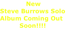             New 
Steve Burrows Solo
Album Coming Out 
         Soon!!!!